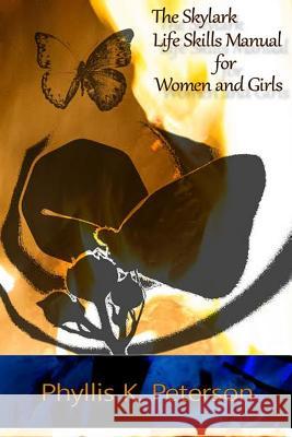 The Skylark Life Skills Manual for Women and Girls MS Phyllis K. Peterson 9781517544782