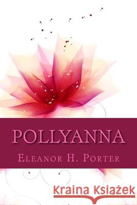 Pollyanna Eleanor H. Porter 510 Classics 9781517545062 Createspace