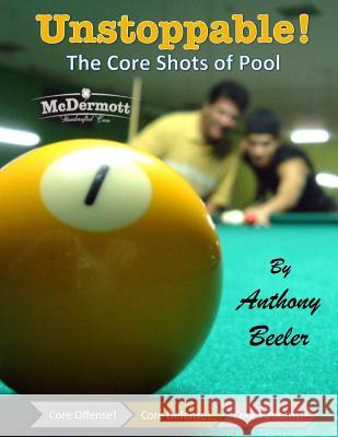 Unstoppable! The Core Shots of Pool Beeler, Anthony Barton 9781517545086 Createspace Independent Publishing Platform