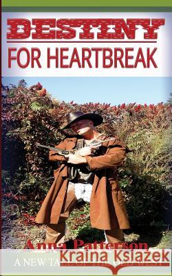 Destiny for Heartbreak: A new tale of the Old West Patterson, Anna 9781517545406