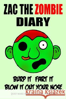 Zac the Zombie Diary: Burp It, Fart It, Blow It Out Your Nose (Just Make Sure It Lands In The Book) Mason, Darrin 9781517546243 Createspace