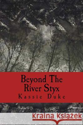 Beyond The River Styx Kassie Duke 9781517547493 Createspace Independent Publishing Platform