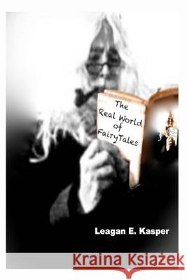 The Real World of Fairytales Leagan E. Kasper 9781517547752 Createspace