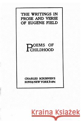 The Writings in Prose and Verse of Eugene Field, Poems of childhood Field, Eugene 9781517551698 Createspace