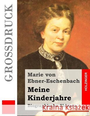 Meine Kinderjahre (Großdruck): Biographische Skizzen Von Ebner-Eschenbach, Marie 9781517552534 Createspace
