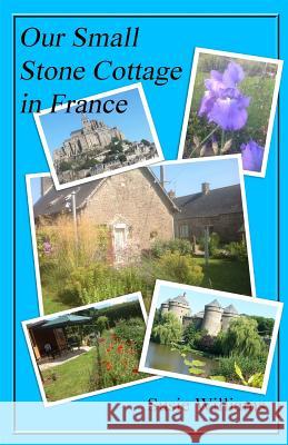 Our Small Stone Cottage in France: Full Colour Version Susie Williams 9781517552770 Createspace