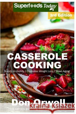 Casserole Cooking: Third Edition: 80 + Casserole Meals, Casseroles for Breakfast, Casserole Cookbook, Casseroles Quick and Easy, Heart He Don Orwell 9781517553340 Createspace