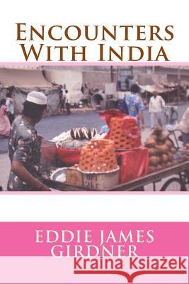 Encounters With India Eddie James Girdner 9781517553630