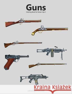 Guns Coloring Book for Grown-Ups 1 Nick Snels 9781517555405 Createspace
