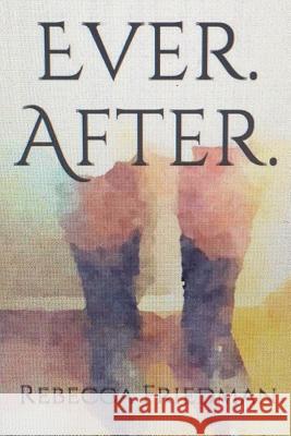 Ever. After. Rebecca J. Friedman 9781517555788