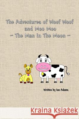 The Adventures Of Woof Woof and Moo Moo - The Man In The Moon Adams, Sharon 9781517560614