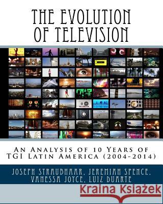 The Evolution of Television: An Analysis of 10 Years of TGI Latin America (2004-2014) Spence, Jeremiah 9781517561505 Createspace Independent Publishing Platform