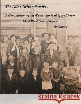 The Giles Driver Family: A Compilation of the Descendants of Giles Driver - Isle of Wight County, Virginia Susan Diane Black Blackmon 9781517561697 Createspace Independent Publishing Platform
