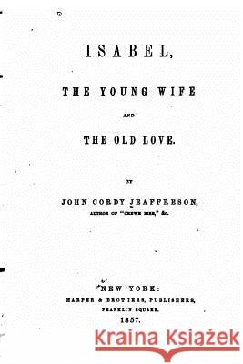 Isabel, the Young Wife and the Old Love John Cordy Jeaffreson 9781517561871 Createspace