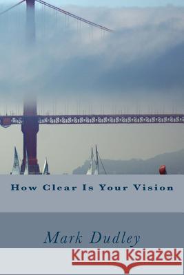 How Clear Is Your Vision Mark Dudley 9781517562243 Createspace