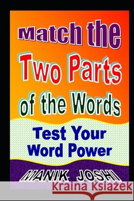 Match the Two Parts of the Words: Test Your Word Power MR Manik Joshi 9781517562458 Createspace