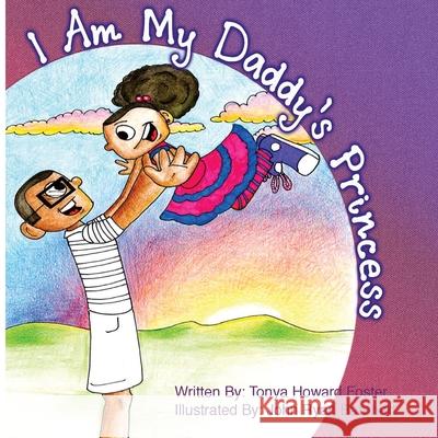 I Am My Daddy's Princess Tonya Howard Foster John Ryan Barnhart 9781517562557 Createspace