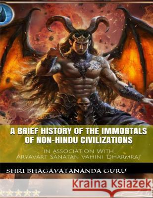 A Brief History Of The Immortals Of Non-Hindu Civilizations Guru, Shri Bhagavatananda 9781517563783 Createspace