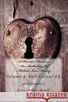 A Divine Madness: An Anthology Of Modern Love Poetry: Volume 4: Full Colour Ed. Publications, Ardus 9781517563844 Createspace