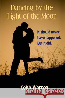 Dancing by the Light of the Moon: Taboo Love Keith Warren 9781517564216 Createspace