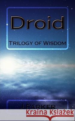 Droid: Trilogy of Wisdom J. Parker 9781517565701 Createspace