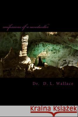 confessions of a cavedweller Wallace, D. L. 9781517567149 Createspace Independent Publishing Platform