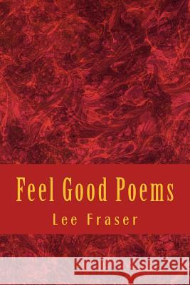 Feel Good Poems: A Selection of Short Stories in Rhyme for All to Enjoy Lee Fraser 9781517567606 Createspace