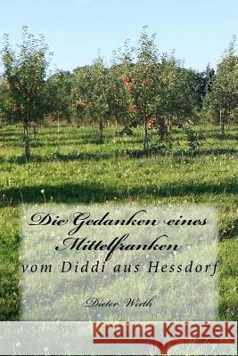 Die Gedanken Eines Mittelfranken: Vom DIDDI Aus Hessdorf Herr Dieter Burghard Wirt 9781517567644 