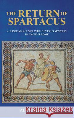 The Return of Spartacus: A Judge Marcus Flavius Severus Mystery in Ancient Rome Alan Scribner 9781517567682