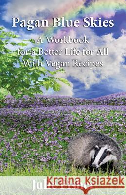 Pagan Blue Skies: A Workbook for a Better Life for All With Vegan Recipes Fisher, Julie 9781517569488 Createspace