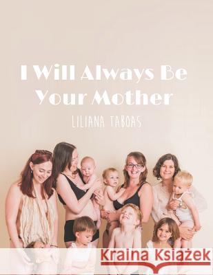 I Will Always Be Your Mother Liliana Taboas 9781517570330 Createspace