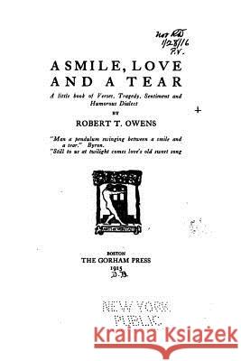 A Smile, Love and a Tear, A Little Book of Verses, Tragedy, Sentiment and Humorous Dialect Owens, Robert T. 9781517570965