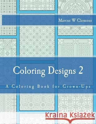 Coloring Designs 2: A Coloring Book for Grown-Ups Marcus W. Clemon 9781517572266 Createspace