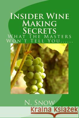 Insider Wine Making Secrets: What The Masters Won't Tell You...... Snow, N. Joe 9781517573799 Createspace