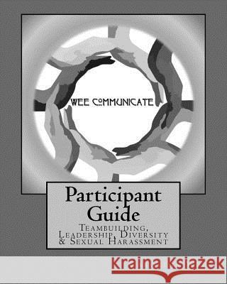 Participant Guide: Teambuilding, Leadership, Diversity & Sexual Harassment Caroline V. Wee 9781517575823 Createspace