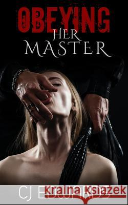 Obeying Her Master C. J. Edwards 9781517576363 Createspace Independent Publishing Platform