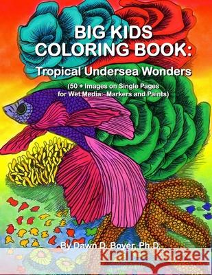 Big Kids Coloring Book: Tropical Undersea Wonders: 50+ Images on Single-sided Pages for Wet Media - Markers and Paints Boyer Ph. D., Dawn D. 9781517577568 Createspace