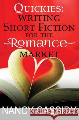 Quickies: Writing Short Fiction For The Romance Market Cassidy, Nancy Lynn 9781517578732 Createspace