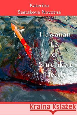 Hawaiian Lei of Shrunken Heads Katerina Sestakova Novotna Jesse Rebock 9781517580988 Createspace