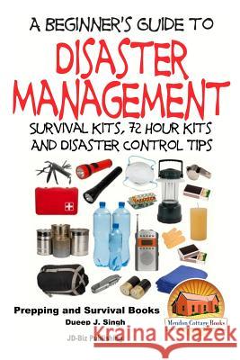 A Beginner's Guide to Disaster Management: Survival kits, 72 hour Kits and Disaster Control Tips Davidson, John 9781517583835