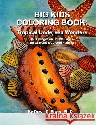 Big Kids Coloring Book: Tropical Undersea Wonders: 50+ Images on Double-sided Pages for Crayons & Colored Pencils Boyer Ph. D., Dawn D. 9781517584122 Createspace