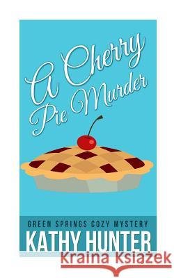 Cherry Pie Murder Kathy Hunter 9781517584177 Createspace Independent Publishing Platform