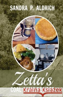 Zetta's Coal Camp Recipes Sandra P. Aldrich 9781517586683