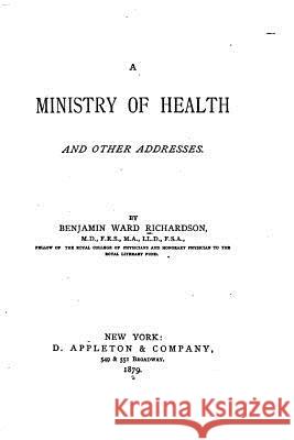 A Ministry of health, and other addresses Richardson, Benjamin Ward 9781517586799