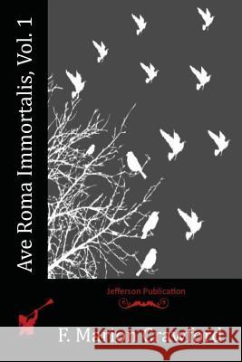 Ave Roma Immortalis, Vol. 1 F. Marion Crawford 9781517587635