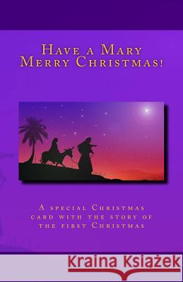 Have a Mary Merry Christmas!: A Christmas card story of the first Christmas Kincaid, Bill 9781517587864 Createspace