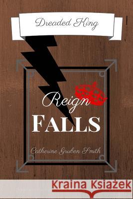 Dreaded King: Reign Falls Catherine Gruben 9781517587963 Createspace Independent Publishing Platform