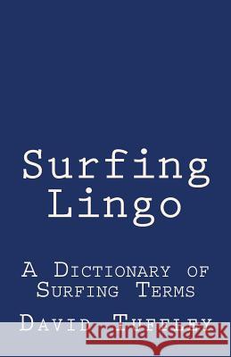 Surfing Lingo: A Dictionary of Surfing Terms David Tuffley 9781517588083 Createspace Independent Publishing Platform