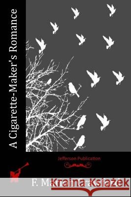 A Cigarette-Maker's Romance F. Marion Crawford 9781517588847