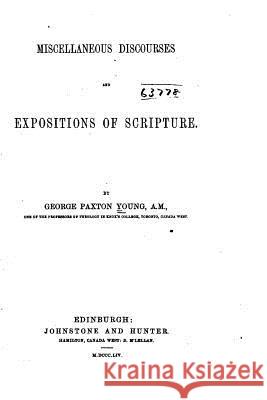 Miscellaneous Discourses and Expositions of Scripture George Paxton Young 9781517589431 Createspace